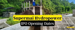Supermai Hydropower IPO Open in Nepal 6 Supermai Hydropower IPO Open in Nepal